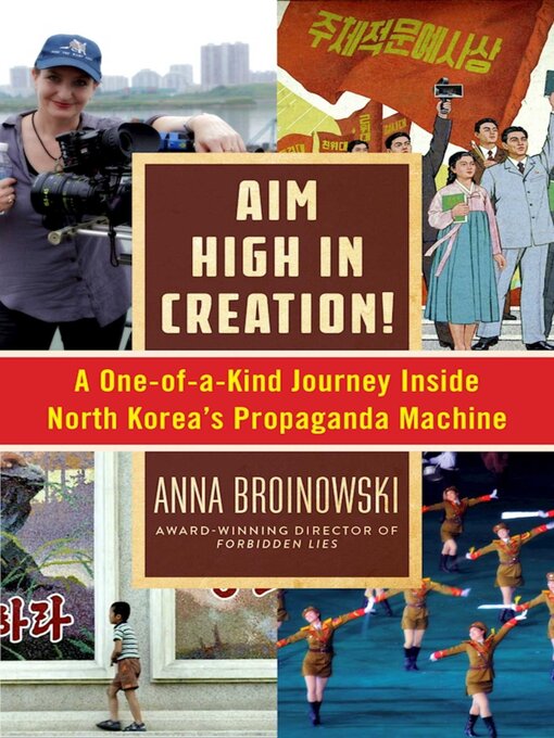 Title details for Aim High in Creation!: a One-of-a-Kind Journey inside North Korea's Propaganda Machine by Anna Broinowski - Available